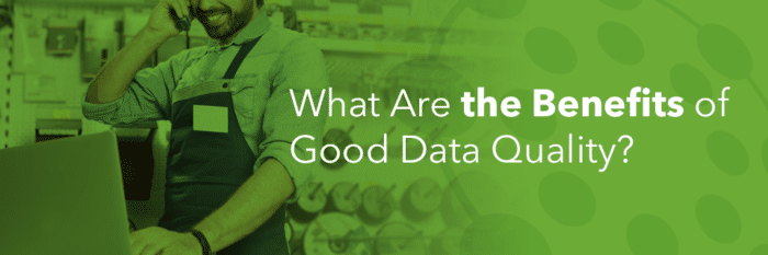 Benefits of Good Data Quality