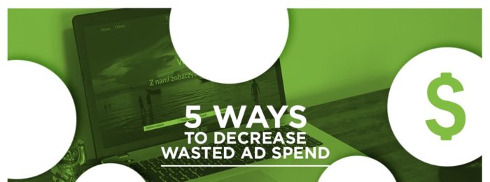 5 Ways to Decrease Wasted Ad Spend