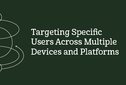 target specific users across multiple devices and platforms