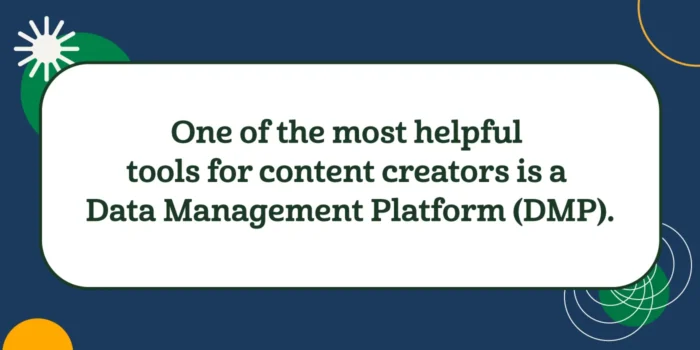One of the most helpful tools for content creators is a Data Management Platform (DMP). 