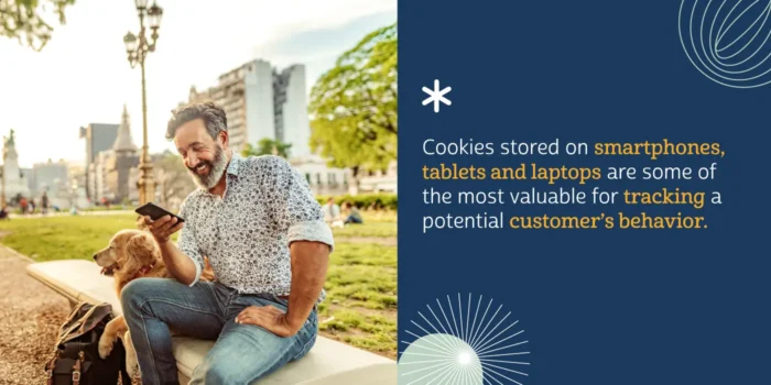 Cookies stored on smartphones, tables and laptops are some of the most valuable for tracking a potential customer's behavior.