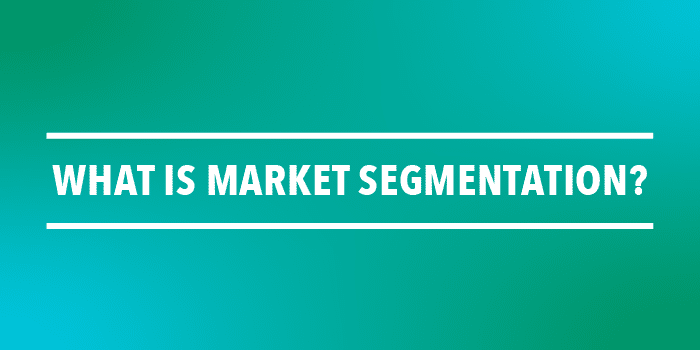 Market Segmentation: Definition, Types, Benefits, & Best Practices