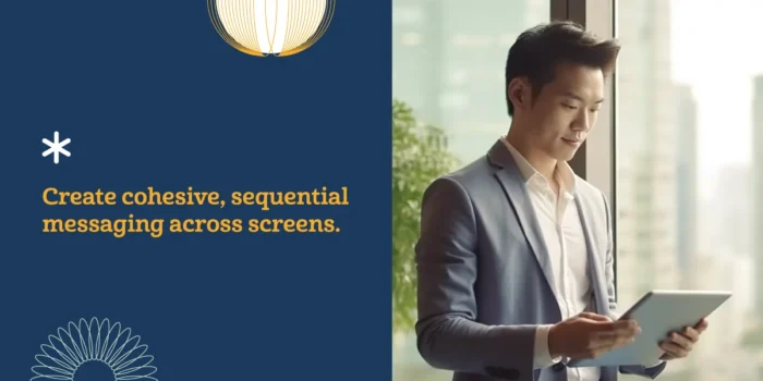 Create cohesive, sequential messaging across screens