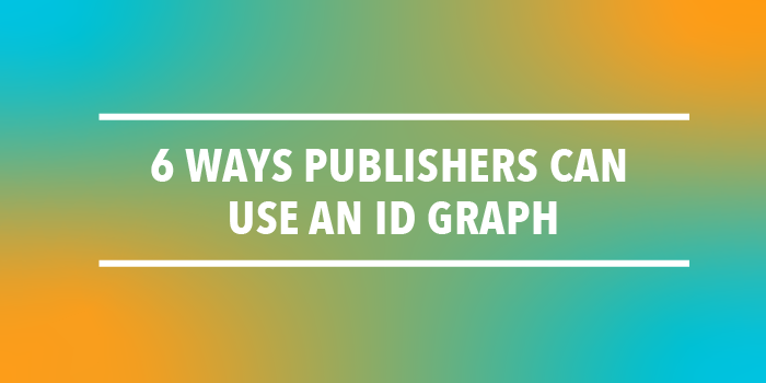 6 Ways Publishers Can Use an ID Graph