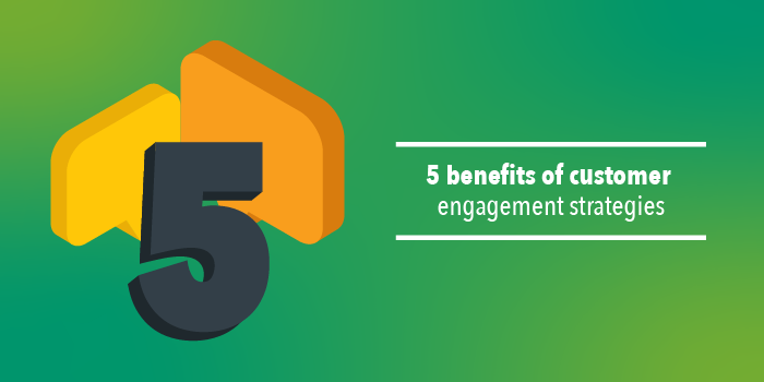 5 benefits of customer engagement strategies