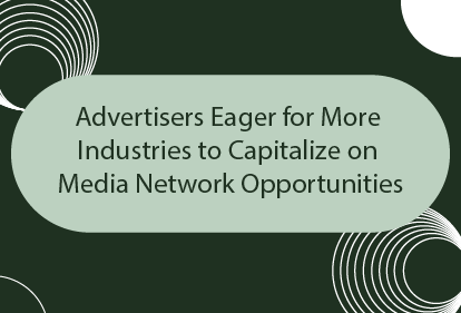 Advertisers Eager for More Industries to Capitalize on Media Network Opportunities