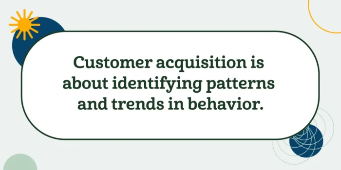 customer acquisition is about identifying patterns and trends in behavior