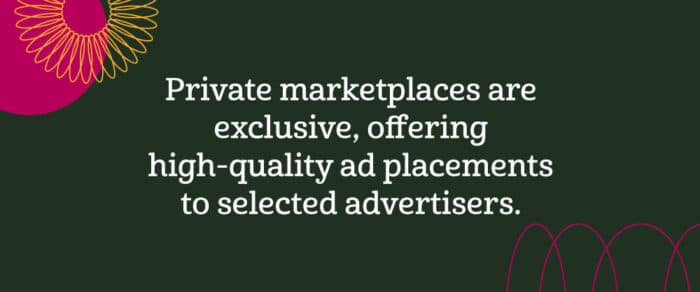 private marketplaces are exclusive, offering high-quality ad placements to selected advertisers