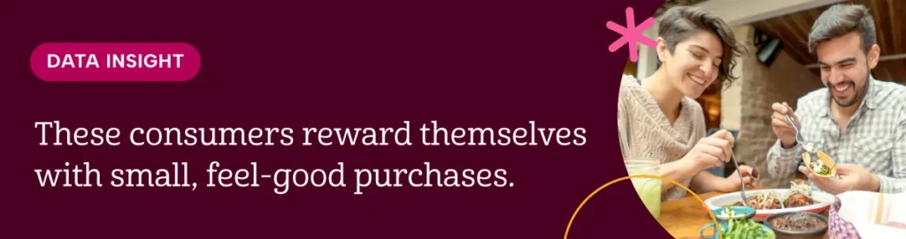 These consumers reward themselves with small, feel-good purchases.